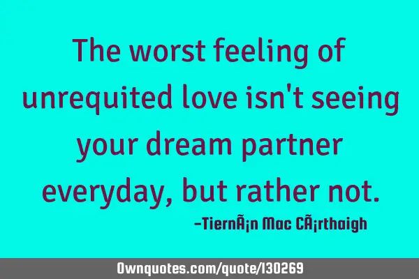 The worst feeling of unrequited love isn