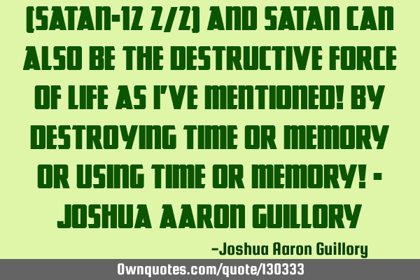 (Satan-12 2/2) And Satan can also be the destructive force of life as I