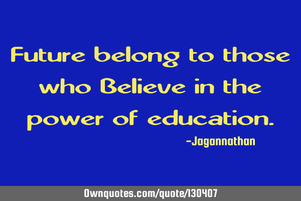 Future belong to those who Believe in the power of