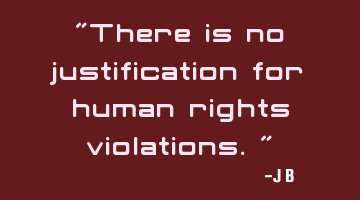 There is no justification for human rights