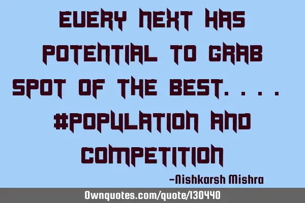 Every next has potential to grab spot of the best.... #population and