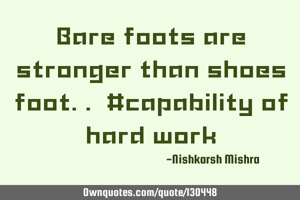 Bare foots are stronger than shoes foot.. #capability of hard
