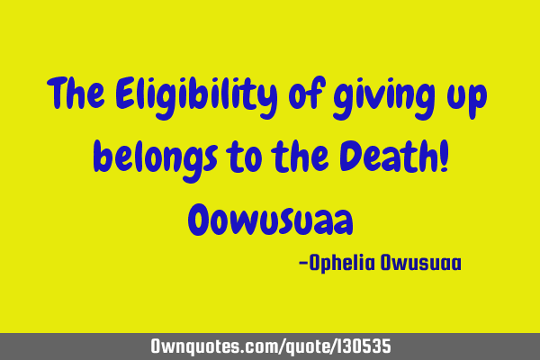 The Eligibility of giving up belongs to the Death! O