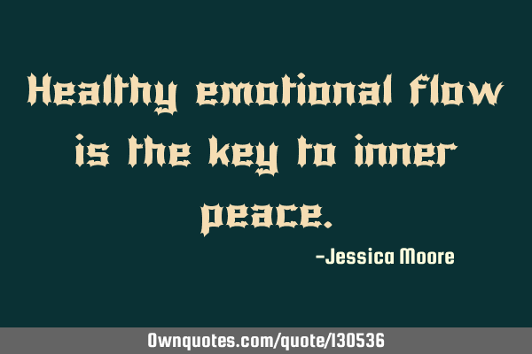 Healthy emotional flow is the key to inner