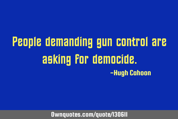 People demanding gun control are asking for