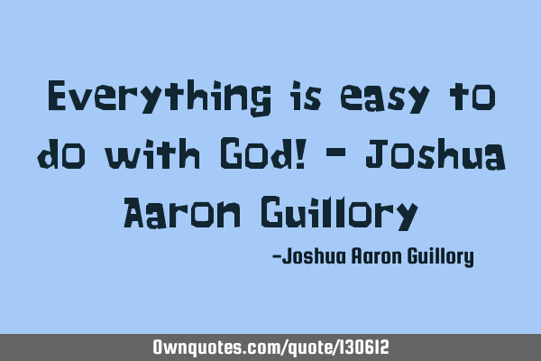 Everything is easy to do with God! - Joshua Aaron G