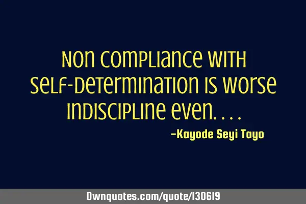 Non compliance with self-determination is worse indiscipline