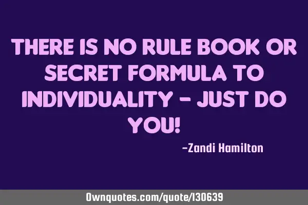 There is no rule book or secret formula to individuality - just do you!