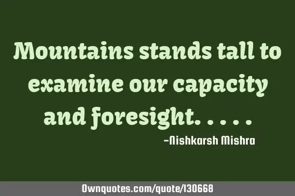 Mountains stands tall to examine our capacity and