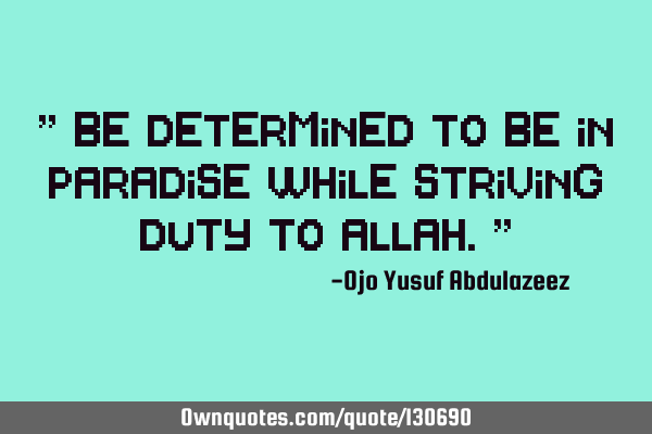 " Be determined to be in paradise while striving duty to Allah."