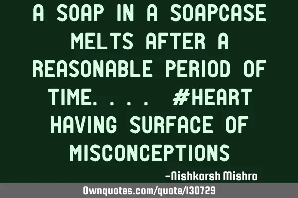 A soap in a soapcase melts after a reasonable period of time.... #heart having surface of