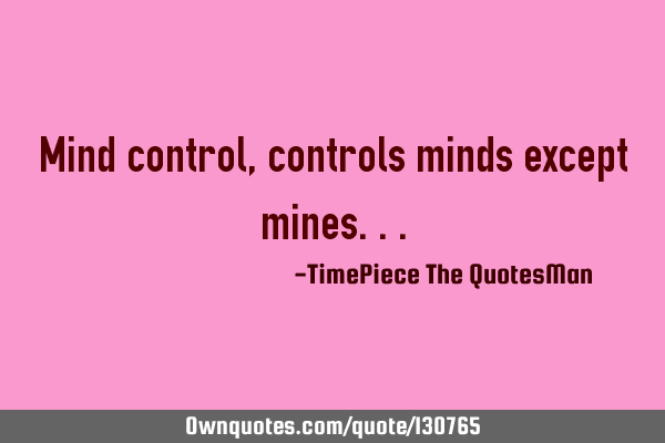 Mind control, controls minds except