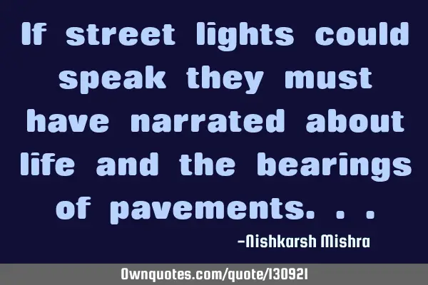 If street lights could speak they must have narrated about life and the bearings of