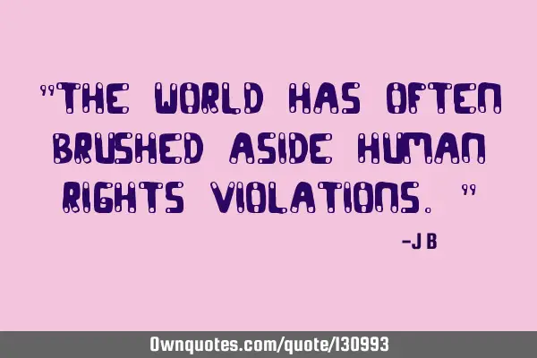 The world has often brushed aside human rights