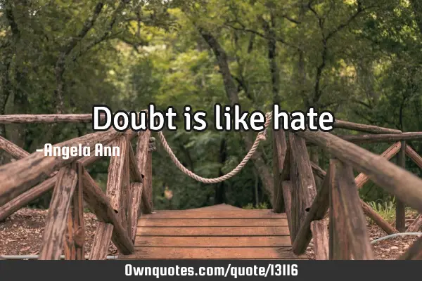 Doubt is like