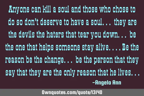 Anyone can kill a soul and those who chose to do so don