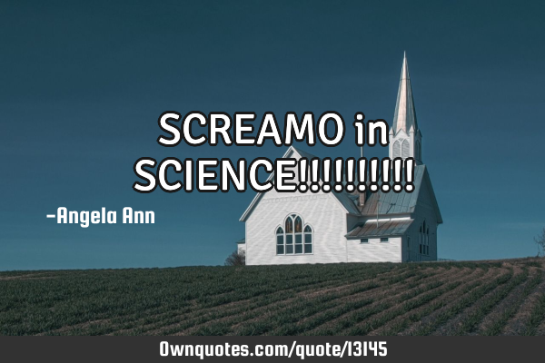 SCREAMO in SCIENCE!!!!!!!!!!