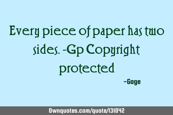 Every piece of paper has two sides.-Gp Copyright