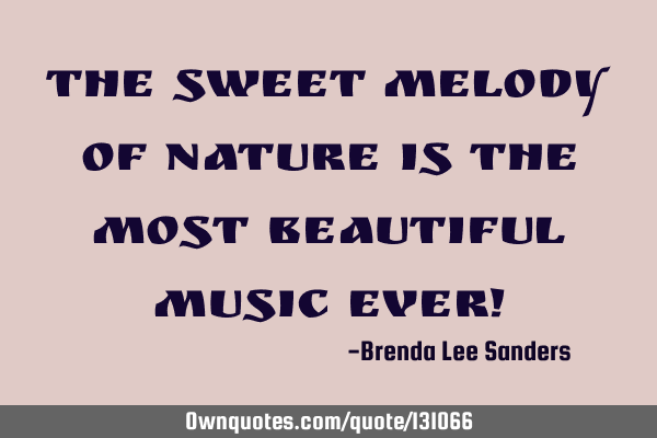 The sweet melody of nature is the most beautiful music ever!