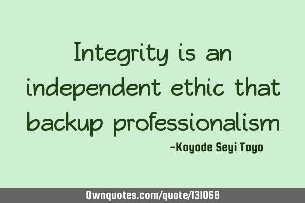 Integrity is an independent ethic that backup