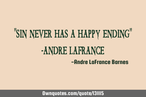 "Sin never has a happy ending" -Andre LaF