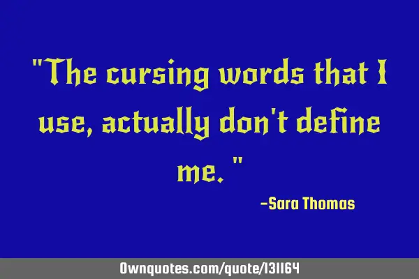 "The cursing words that I use, actually don