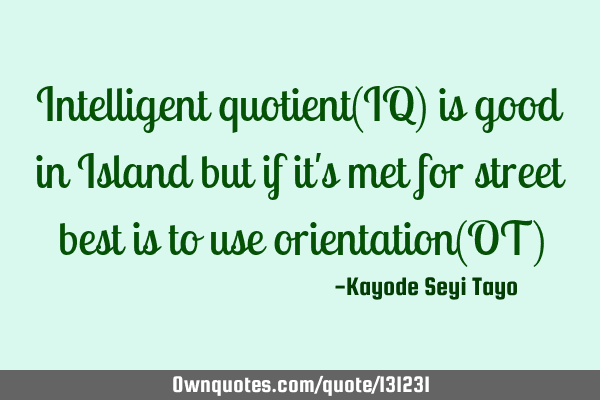 Intelligent quotient(IQ) is good in Island but if it