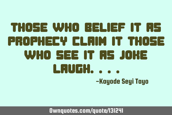 Those who belief it as prophecy claim it those who see it as joke