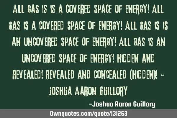 All gas is is a covered space of energy! All gas is a covered space of energy! All gas is is an