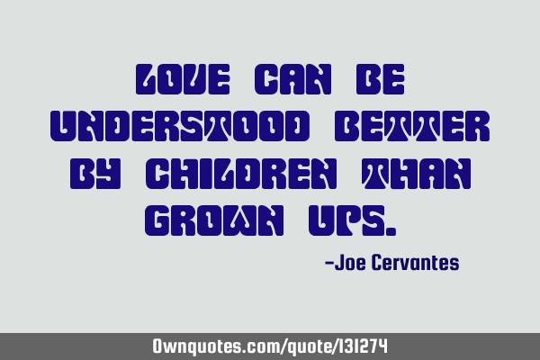 Love can be understood better by children than grown