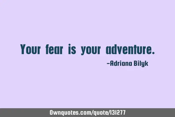 Your fear is your