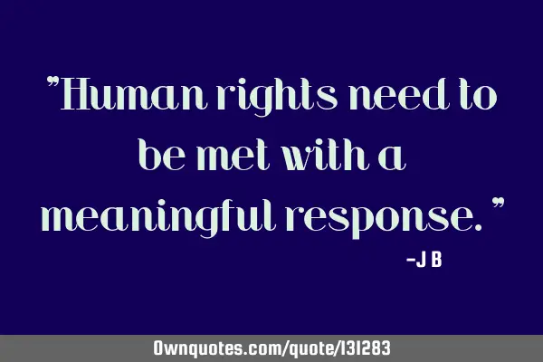 Human rights need to be met with a meaningful