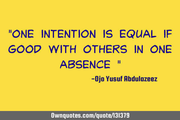 "One intention is equal if good with others in one absence "