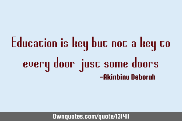 Education is key but not a key to every door just some