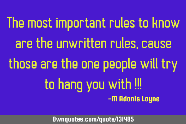 The most important rules to know are the unwritten rules, cause those are the one people will try
