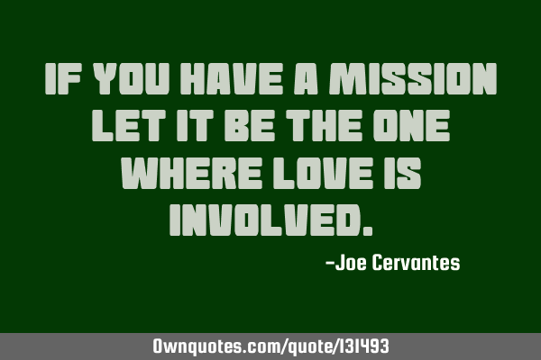 If you have a mission let it be the one where love is