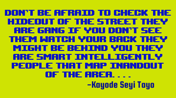 Don't be afraid to check the hideout of the street they are gang if you don't see them watch your