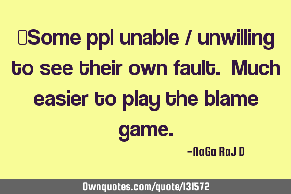 ‌Some ppl unable / unwilling to see their own fault. Much easier to play the blame
