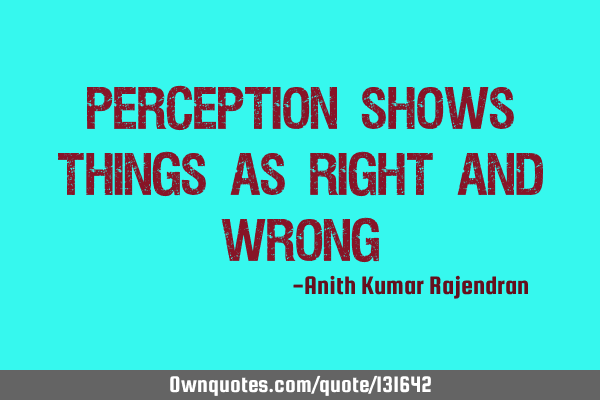 Perception shows things as right and