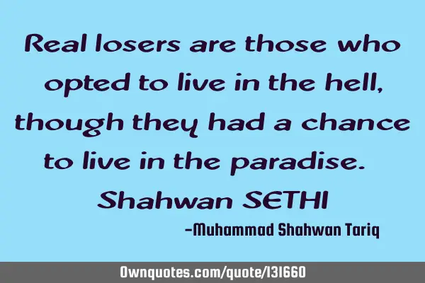 Real losers are those who opted to live in the hell, though they had a chance to live in the