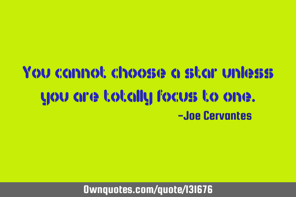 You cannot choose a star unless you are totally focus to