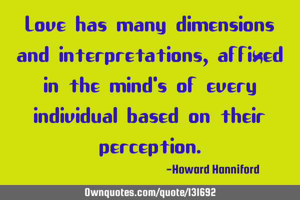 Love has many dimensions and interpretations, affixed in the mind