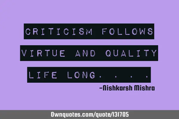 Criticism follows virtue and quality life