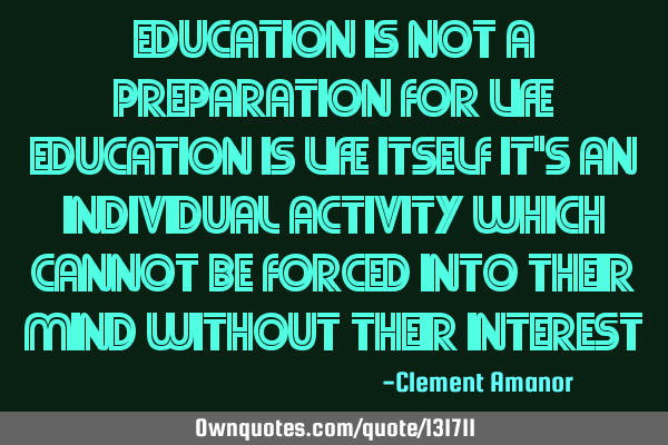Education Is Not A Preparation For Life Education Is Life Itself It