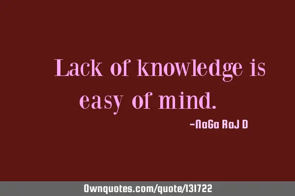 ‌Lack of knowledge is easy of