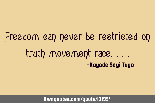 Freedom can never be restricted on truth movement