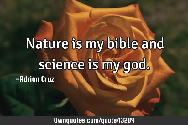 Nature is my bible and science is my
