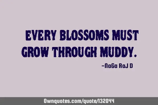 ‌Every blossoms must grow through