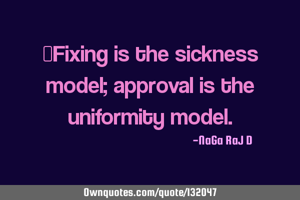 ‌Fixing is the sickness model; approval is the uniformity