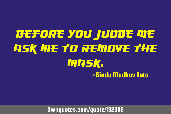 Before you judge me; ask me to remove the